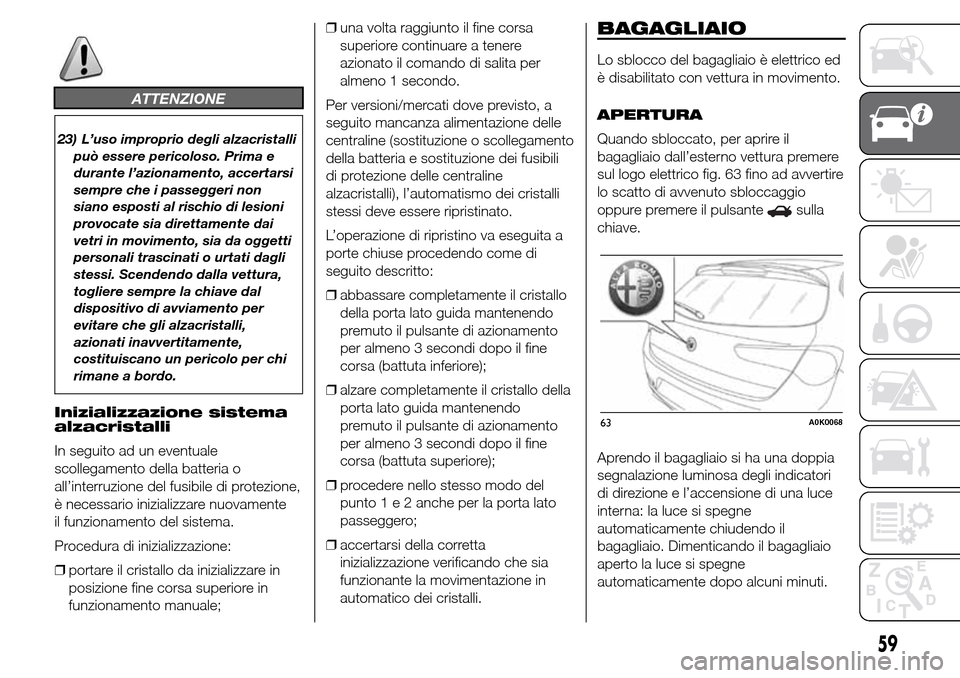 Alfa Romeo Giulietta 2016  Manuale del proprietario (in Italian) ATTENZIONE
23) L’uso improprio degli alzacristalli
può essere pericoloso. Prima e
durante l’azionamento, accertarsi
sempre che i passeggeri non
siano esposti al rischio di lesioni
provocate sia d