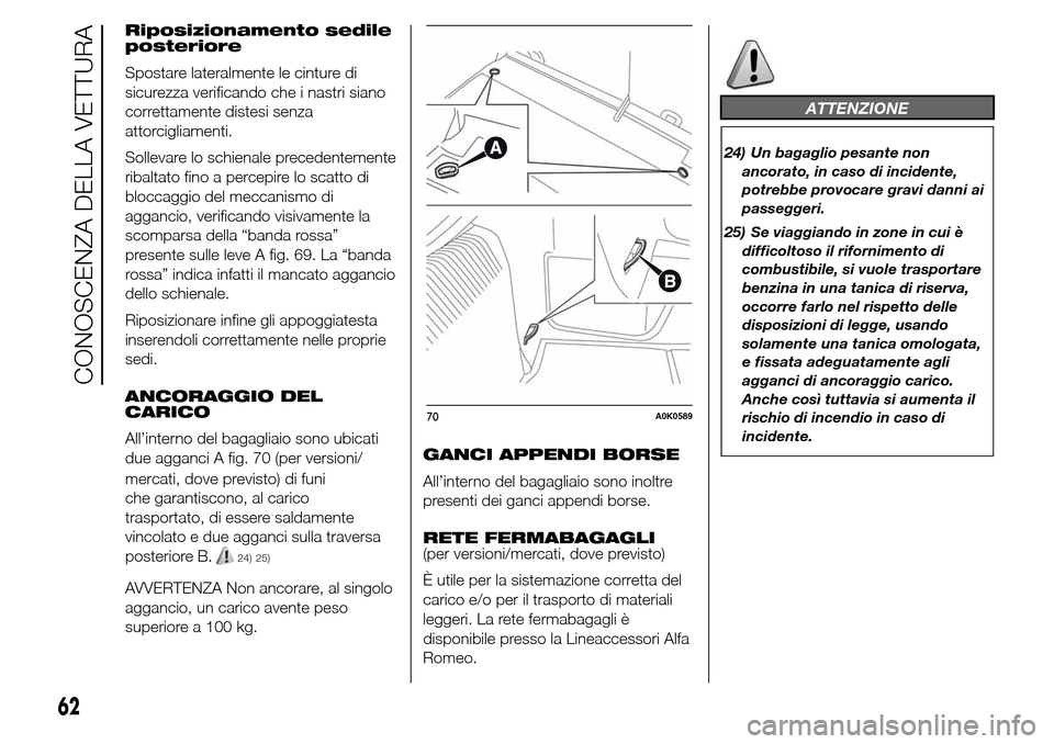 Alfa Romeo Giulietta 2016  Manuale del proprietario (in Italian) Riposizionamento sedile
posteriore
Spostare lateralmente le cinture di
sicurezza verificando che i nastri siano
correttamente distesi senza
attorcigliamenti.
Sollevare lo schienale precedentemente
rib