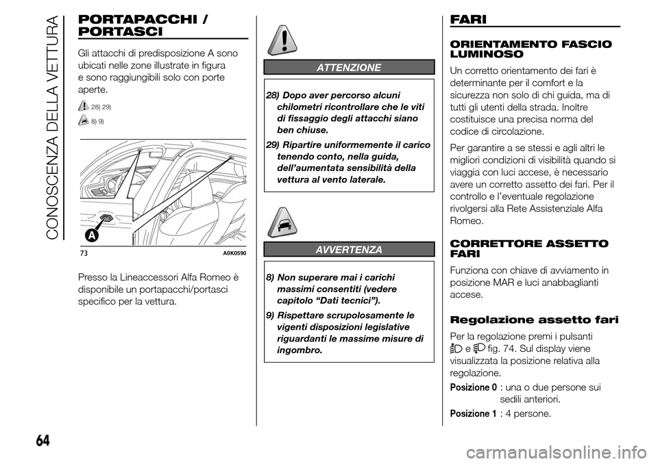 Alfa Romeo Giulietta 2016  Manuale del proprietario (in Italian) PORTAPACCHI /
PORTASCI
Gli attacchi di predisposizione A sono
ubicati nelle zone illustrate in figura
e sono raggiungibili solo con porte
aperte.
28) 29)
8) 9)
Presso la Lineaccessori Alfa Romeo è
di