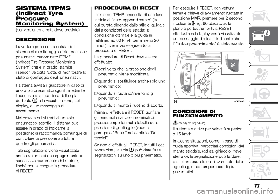 Alfa Romeo Giulietta 2016  Manuale del proprietario (in Italian) SISTEMA iTPMS
(indirect Tyre
Pressure
Monitoring System)
(per versioni/mercati, dove previsto)
DESCRIZIONE
La vettura può essere dotata del
sistema di monitoraggio della pressione
pneumatici denomina
