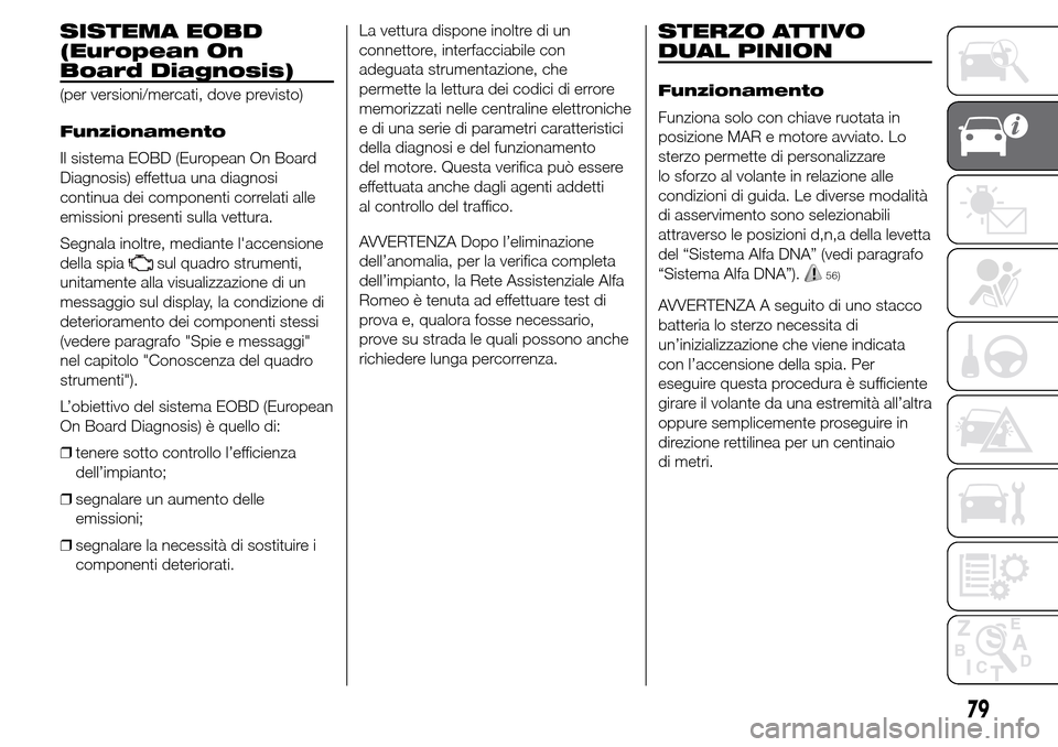 Alfa Romeo Giulietta 2016  Manuale del proprietario (in Italian) SISTEMA EOBD
(European On
Board Diagnosis)
(per versioni/mercati, dove previsto)
Funzionamento
Il sistema EOBD (European On Board
Diagnosis) effettua una diagnosi
continua dei componenti correlati all