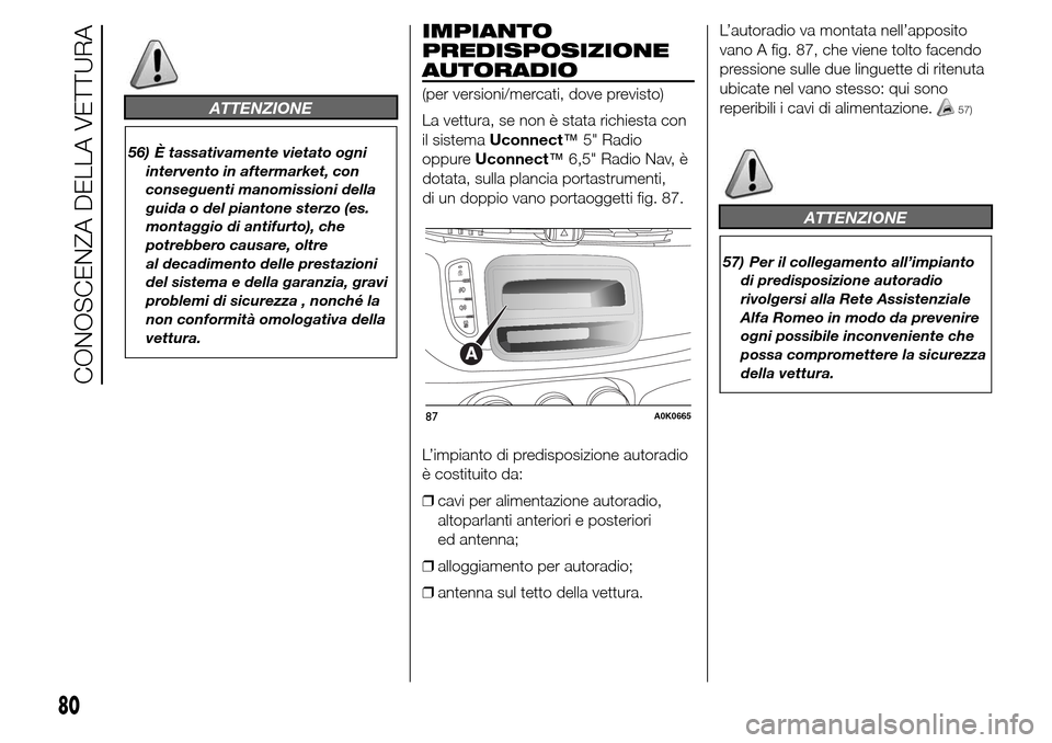 Alfa Romeo Giulietta 2016  Manuale del proprietario (in Italian) ATTENZIONE
56) È tassativamente vietato ogni
intervento in aftermarket, con
conseguenti manomissioni della
guida o del piantone sterzo (es.
montaggio di antifurto), che
potrebbero causare, oltre
al d