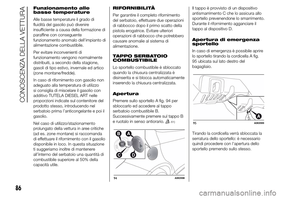 Alfa Romeo Giulietta 2016  Manuale del proprietario (in Italian) Funzionamento alle
basse temperature
Alle basse temperature il grado di
fluidità del gasolio può divenire
insufficiente a causa della formazione di
paraffine con conseguente
funzionamento anomalo de