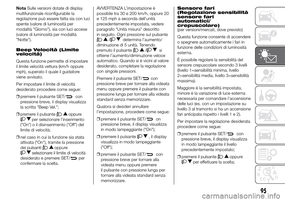 Alfa Romeo Giulietta 2016  Manuale del proprietario (in Italian) NotaSulle versioni dotate di display
multifunzionale riconfigurabile la
regolazione può essere fatta sia con luci
spente (valore di luminosità per
modalità "Giorno"), sia con luci accese
(valore di