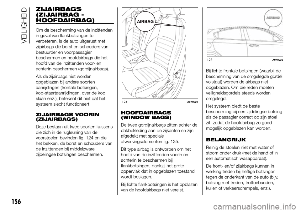 Alfa Romeo Giulietta 2016  Handleiding (in Dutch) ZIJAIRBAGS
(ZIJAIRBAG -
HOOFDAIRBAG)
Om de bescherming van de inzittenden
in geval van flankbotsingen te
verbeteren, is de auto uitgerust met
zijairbags die borst en schouders van
bestuurder en voorpa