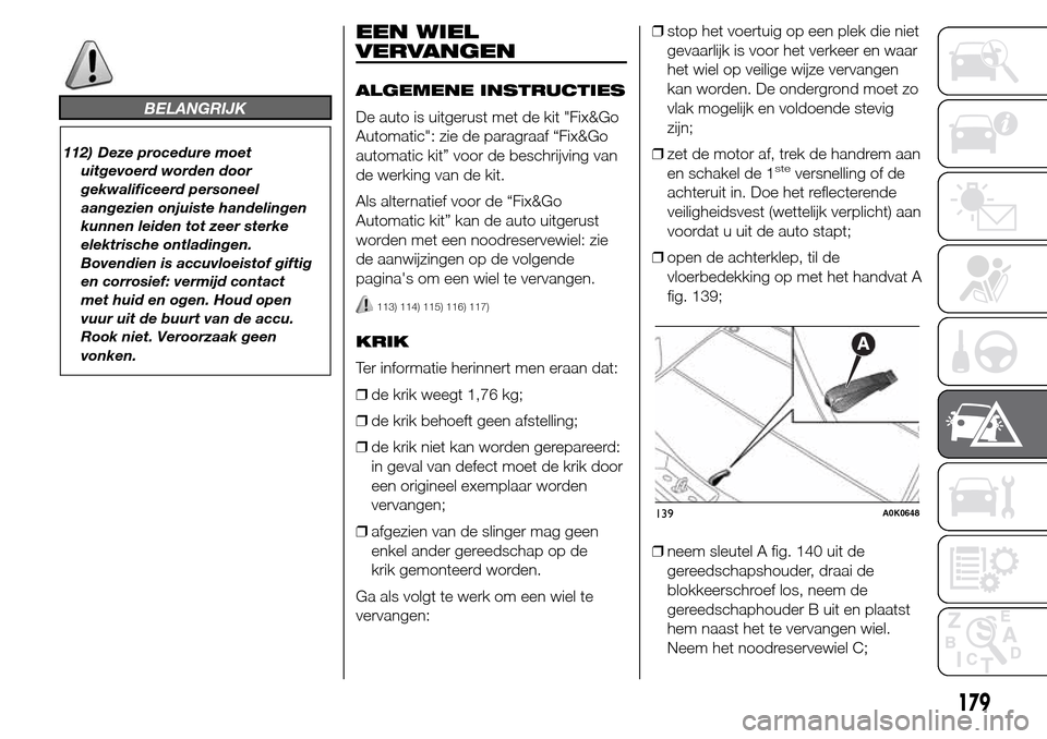 Alfa Romeo Giulietta 2016  Handleiding (in Dutch) BELANGRIJK
112) Deze procedure moet
uitgevoerd worden door
gekwalificeerd personeel
aangezien onjuiste handelingen
kunnen leiden tot zeer sterke
elektrische ontladingen.
Bovendien is accuvloeistof gif