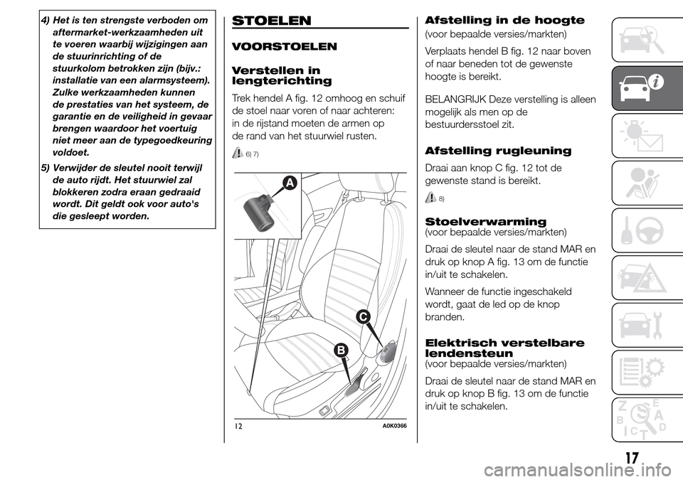 Alfa Romeo Giulietta 2016 Handleiding (in Dutch) 4) Het is ten strengste verboden om
aftermarket-werkzaamheden uit
te voeren waarbij wijzigingen aan
de stuurinrichting of de
stuurkolom betrokken zijn (bijv.:
installatie van een alarmsysteem).
Zulke Alfa Romeo Giulietta 2016 Handleiding (in Dutch) 4) Het is ten strengste verboden om
aftermarket-werkzaamheden uit
te voeren waarbij wijzigingen aan
de stuurinrichting of de
stuurkolom betrokken zijn (bijv.:
installatie van een alarmsysteem).
Zulke