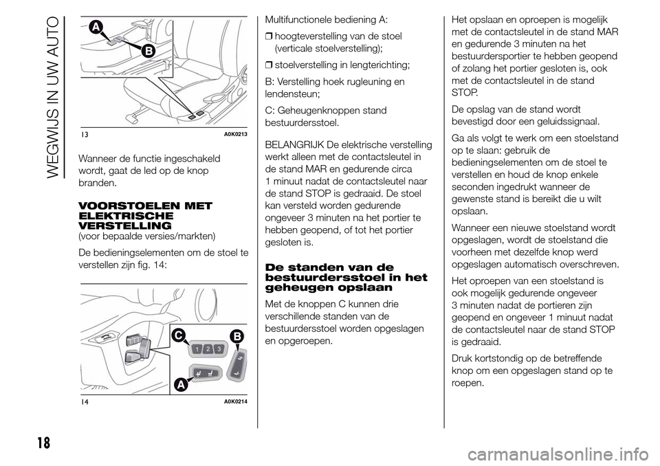 Alfa Romeo Giulietta 2016 Handleiding (in Dutch) Wanneer de functie ingeschakeld
wordt, gaat de led op de knop
branden.
VOORSTOELEN MET
ELEKTRISCHE
VERSTELLING
(voor bepaalde versies/markten)
De bedieningselementen om de stoel te
verstellen zijn fig Alfa Romeo Giulietta 2016 Handleiding (in Dutch) Wanneer de functie ingeschakeld
wordt, gaat de led op de knop
branden.
VOORSTOELEN MET
ELEKTRISCHE
VERSTELLING
(voor bepaalde versies/markten)
De bedieningselementen om de stoel te
verstellen zijn fig