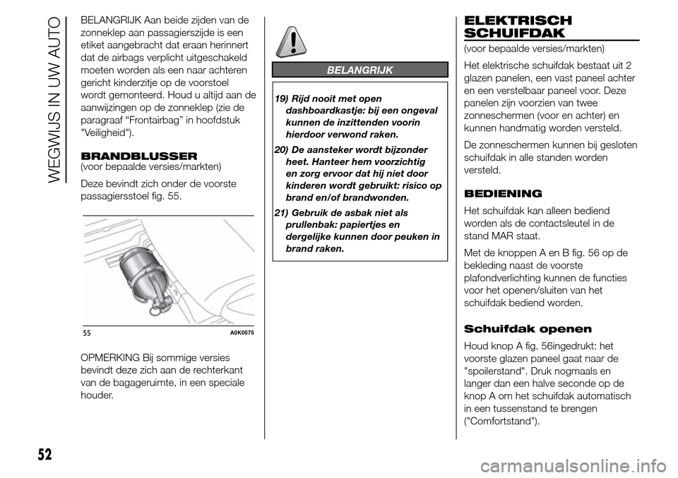 Alfa Romeo Giulietta 2016 Handleiding (in Dutch) BELANGRIJK Aan beide zijden van de
zonneklep aan passagierszijde is een
etiket aangebracht dat eraan herinnert
dat de airbags verplicht uitgeschakeld
moeten worden als een naar achteren
gericht kinder Alfa Romeo Giulietta 2016 Handleiding (in Dutch) BELANGRIJK Aan beide zijden van de
zonneklep aan passagierszijde is een
etiket aangebracht dat eraan herinnert
dat de airbags verplicht uitgeschakeld
moeten worden als een naar achteren
gericht kinder