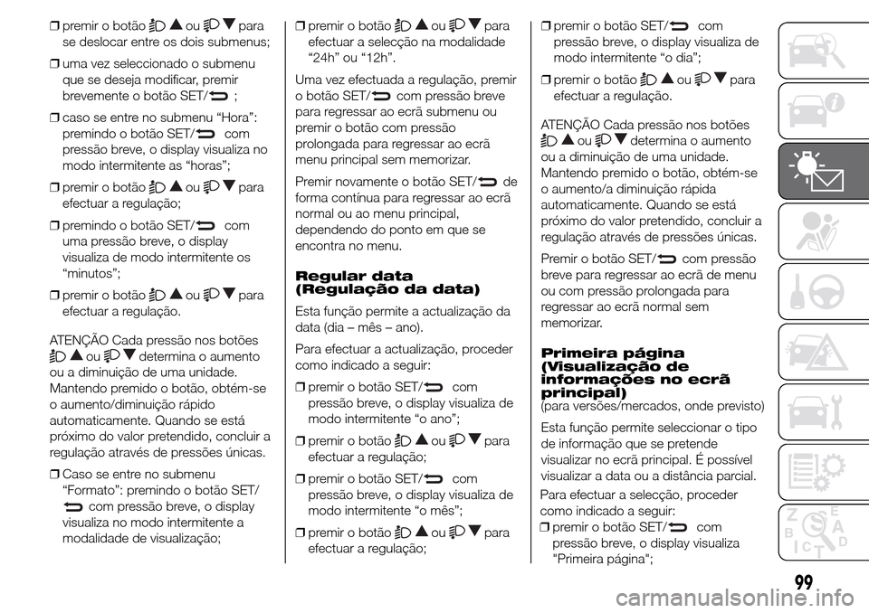Alfa Romeo Giulietta 2016  Manual do proprietário (in Portuguese) ❒premir o botãooupara
se deslocar entre os dois submenus;
❒uma vez seleccionado o submenu
que se deseja modificar, premir
brevemente o botão SET/
;
❒caso se entre no submenu “Hora”:
premin
