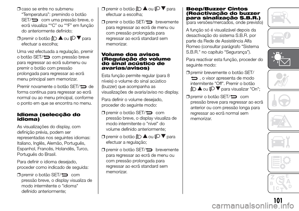Alfa Romeo Giulietta 2016  Manual do proprietário (in Portuguese) ❒caso se entre no submenu
“Temperatura”: premindo o botão
SET/
com uma pressão breve, o
ecrã visualiza “°C” ou “°F” em função
do anteriormente definido;
❒premir o botão
oupara
