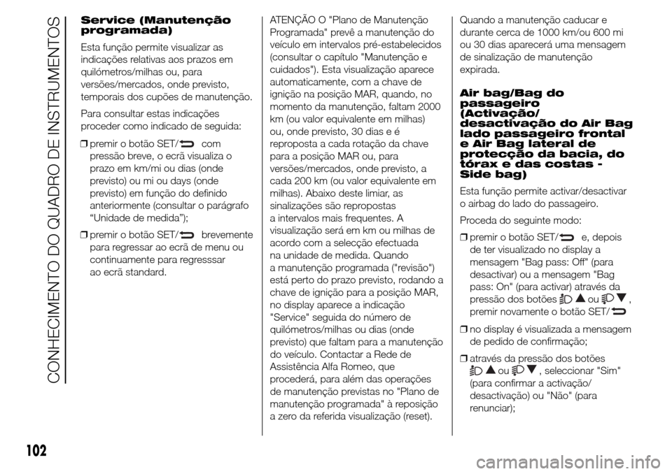 Alfa Romeo Giulietta 2016  Manual do proprietário (in Portuguese) ❒premir o botão SET/com
pressão breve, o ecrã visualiza o
prazo em km/mi ou dias (onde
previsto) ou mi ou days (onde
previsto) em função do definido
anteriormente (consultar o parágrafo
“Uni