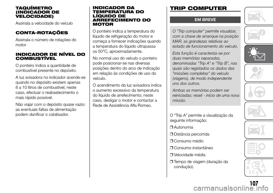 Alfa Romeo Giulietta 2016  Manual do proprietário (in Portuguese) TAQUÍMETRO
(INDICADOR DE
VELOCIDADE)
Assinala a velocidade do veículo
CONTA-ROTAÇÕES
Assinala o número de rotações do
motor
INDICADOR DE NÍVEL DO
COMBUSTÍVEL
O ponteiro indica a quantidade de