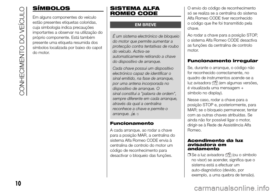 Alfa Romeo Giulietta 2016  Manual do proprietário (in Portuguese) SÍMBOLOS
Em alguns componentes do veículo
estão presentes etiquetas coloridas,
cuja simbologia indica precauções
importantes a observar na utilização do
próprio componente. Está também
prese