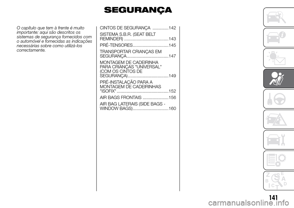 Alfa Romeo Giulietta 2016  Manual do proprietário (in Portuguese) SEGURANÇA
O capítulo que tem à frente é muito
importante: aqui são descritos os
sistemas de segurança fornecidos com
o automóvel e fornecidas as indicações
necessárias sobre como utilizá-lo
