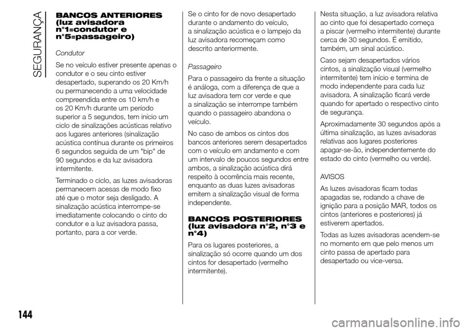Alfa Romeo Giulietta 2016  Manual do proprietário (in Portuguese) BANCOS ANTERIORES
(luz avisadora
n°1=condutor e
n°5=passageiro)
Condutor
Se no veículo estiver presente apenas o
condutor e o seu cinto estiver
desapertado, superando os 20 Km/h
ou permanecendo a u