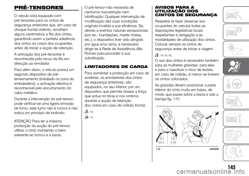 Alfa Romeo Giulietta 2016  Manual do proprietário (in Portuguese) PRÉ-TENSORES
O veículo está equipado com
pré-tensores para os cintos de
segurança anteriores que, em caso de
choque frontal violento, recolhem
alguns centímetros a fita dos cintos,
garantindo as