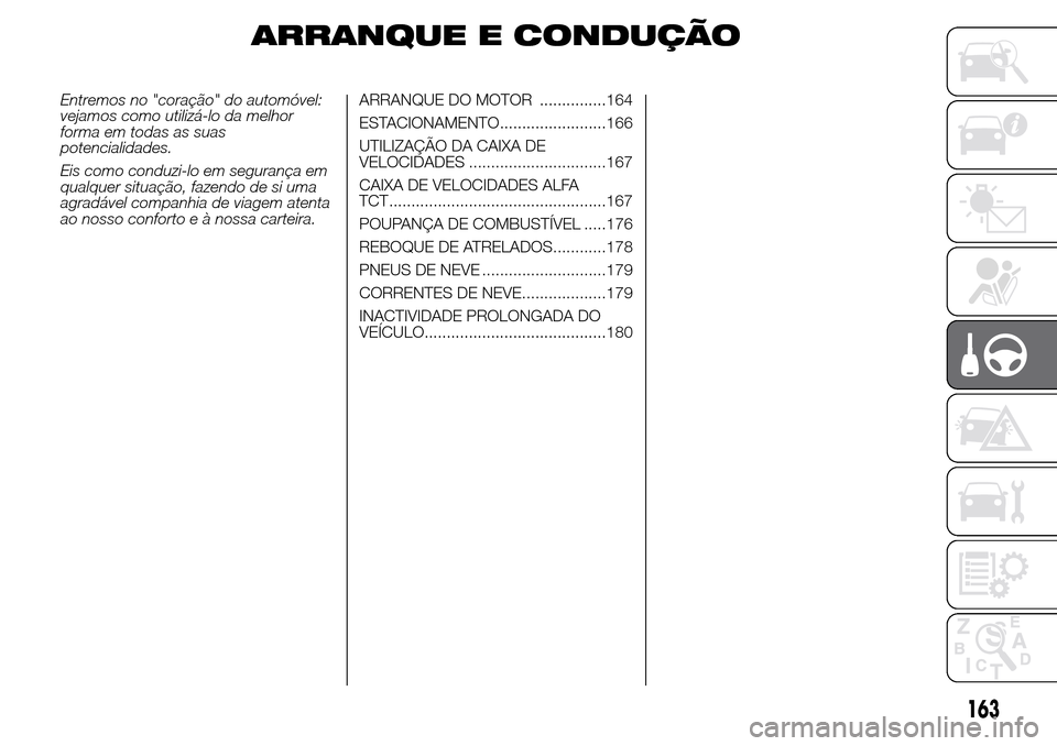 Alfa Romeo Giulietta 2016  Manual do proprietário (in Portuguese) ARRANQUE E CONDUÇÃO
Entremos no "coração" do automóvel:
vejamos como utilizá-lo da melhor
forma em todas as suas
potencialidades.
Eis como conduzi-lo em segurança em
qualquer situação, fazend