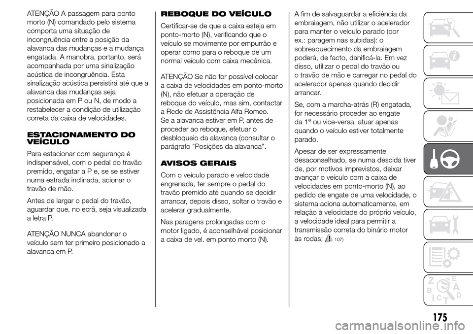 Alfa Romeo Giulietta 2016  Manual do proprietário (in Portuguese) ATENÇÃO A passagem para ponto
morto (N) comandado pelo sistema
comporta uma situação de
incongruência entre a posição da
alavanca das mudanças e a mudança
engatada. A manobra, portanto, será