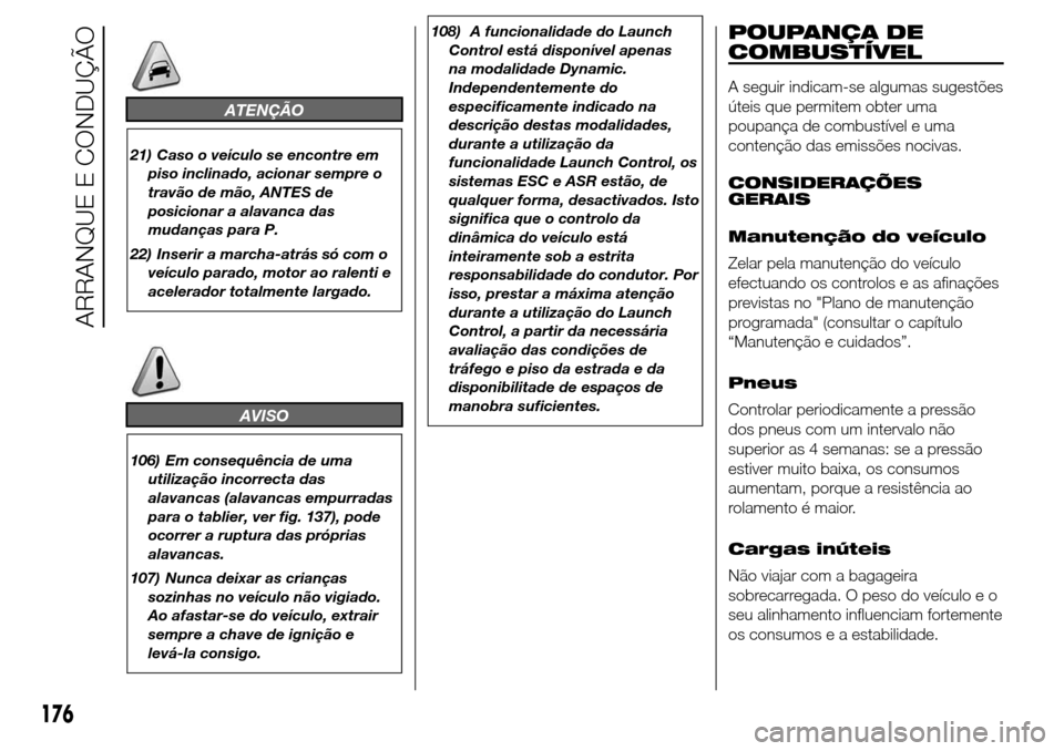 Alfa Romeo Giulietta 2016  Manual do proprietário (in Portuguese) ATENÇÃO
21) Caso o veículo se encontre em
piso inclinado, acionar sempre o
travão de mão, ANTES de
posicionar a alavanca das
mudanças para P.
22) Inserir a marcha-atrás só com o
veículo parad