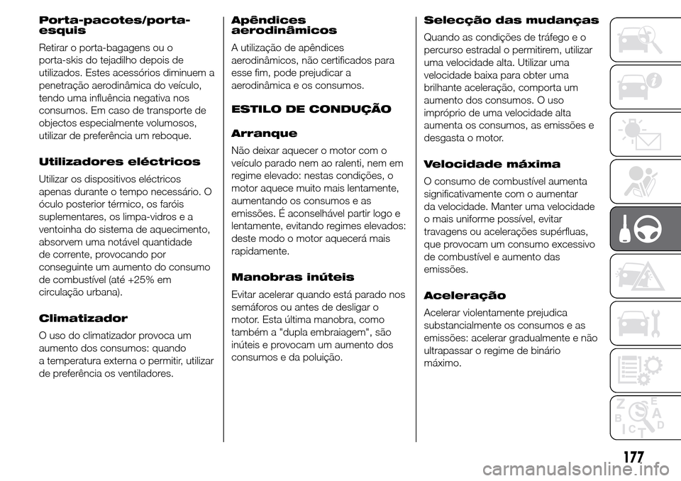 Alfa Romeo Giulietta 2016  Manual do proprietário (in Portuguese) Porta-pacotes/porta-
esquis
Retirar o porta-bagagens ou o
porta-skis do tejadilho depois de
utilizados. Estes acessórios diminuem a
penetração aerodinâmica do veículo,
tendo uma influência negat