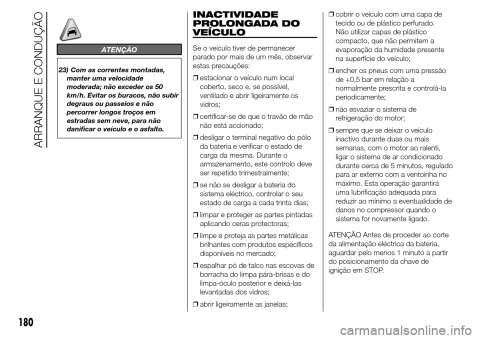 Alfa Romeo Giulietta 2016  Manual do proprietário (in Portuguese) ATENÇÃO
23) Com as correntes montadas,
manter uma velocidade
moderada; não exceder os 50
km/h. Evitar os buracos, não subir
degraus ou passeios e não
percorrer longos troços em
estradas sem neve