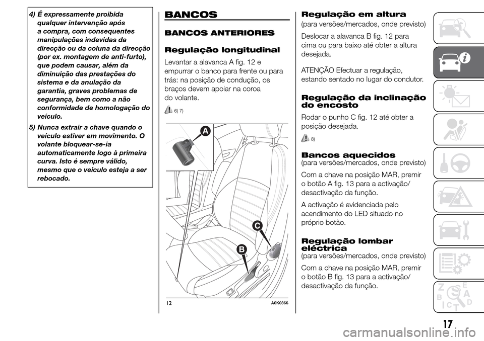 Alfa Romeo Giulietta 2016 Manual do proprietário (in Portuguese) 4) É expressamente proibida
qualquer intervenção após
a compra, com consequentes
manipulações indevidas da
direcção ou da coluna da direcção
(por ex. montagem de anti-furto),
que podem causa Alfa Romeo Giulietta 2016 Manual do proprietário (in Portuguese) 4) É expressamente proibida
qualquer intervenção após
a compra, com consequentes
manipulações indevidas da
direcção ou da coluna da direcção
(por ex. montagem de anti-furto),
que podem causa