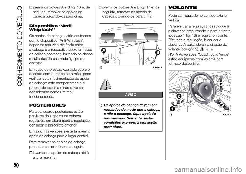 Alfa Romeo Giulietta 2016  Manual do proprietário (in Portuguese) ❒premir os botõesAeBfig. 16 e, de
seguida, remover os apoios de
cabeça puxando-os para cima.
Dispositivo “Anti-
Whiplash”
Os apoios de cabeça estão equipados
com o dispositivo "Anti-Whiplash
