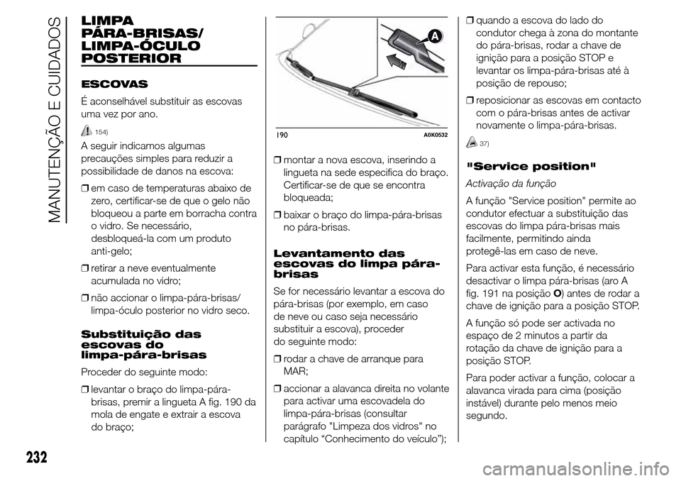 Alfa Romeo Giulietta 2016  Manual do proprietário (in Portuguese) LIMPA
PÁRA-BRISAS/
LIMPA-ÓCULO
POSTERIOR
ESCOVAS
É aconselhável substituir as escovas
uma vez por ano.
154)
A seguir indicamos algumas
precauções simples para reduzir a
possibilidade de danos na