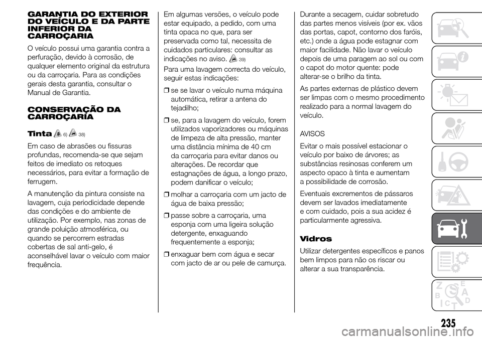 Alfa Romeo Giulietta 2016  Manual do proprietário (in Portuguese) GARANTIA DO EXTERIOR
DO VEÍCULO E DA PARTE
INFERIOR DA
CARROÇARIA
O veículo possui uma garantia contra a
perfuração, devido à corrosão, de
qualquer elemento original da estrutura
ou da carroça