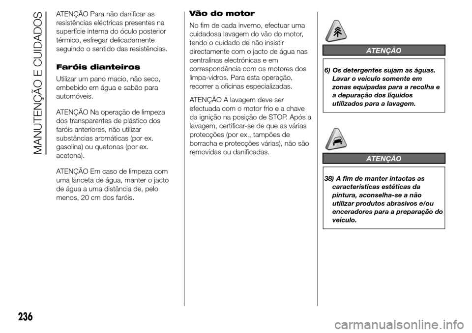 Alfa Romeo Giulietta 2016  Manual do proprietário (in Portuguese) ATENÇÃO Para não danificar as
resistências eléctricas presentes na
superfície interna do óculo posterior
térmico, esfregar delicadamente
seguindo o sentido das resistências.
Faróis dianteiro