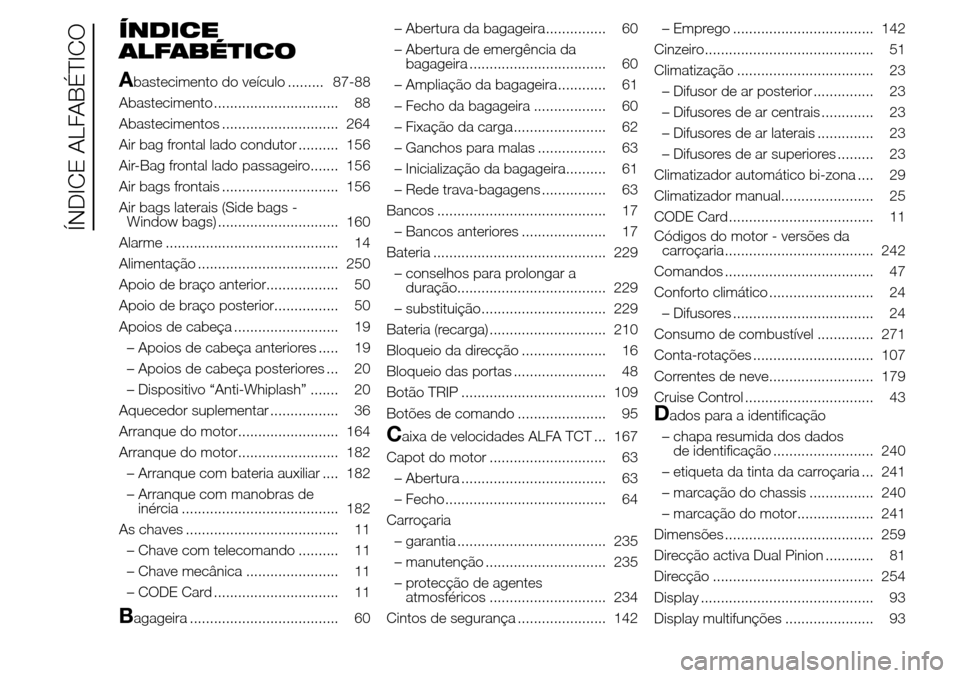 Alfa Romeo Giulietta 2016  Manual do proprietário (in Portuguese) ÍNDICE
ALFABÉTICO
A
bastecimento do veículo ......... 87-88
Abastecimento ............................... 88
Abastecimentos ............................. 264
Air bag frontal lado condutor .........