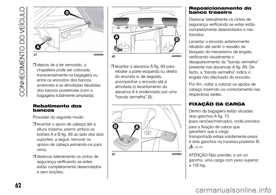 Alfa Romeo Giulietta 2016  Manual do proprietário (in Portuguese) ❒depois de a ter removido, a
chapeleira pode ser colocada
transversalmente na bagageira ou
entre os encostos dos bancos
anteriores e as almofadas rebatidas
dos bancos posteriores (com a
bagageira to