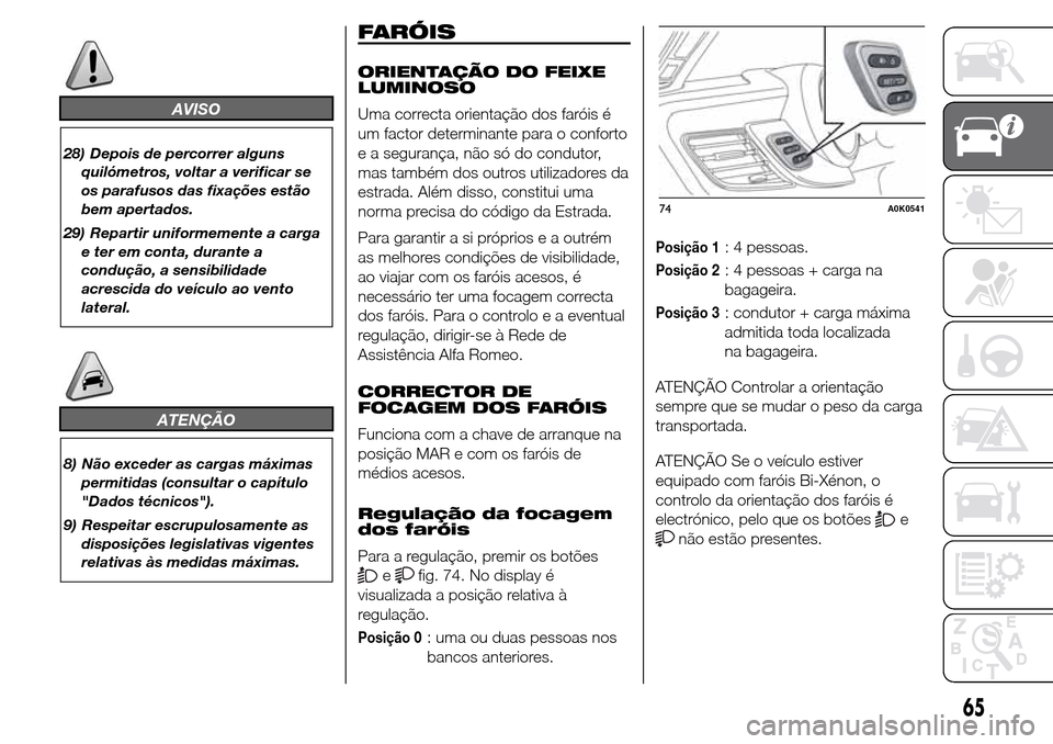 Alfa Romeo Giulietta 2016  Manual do proprietário (in Portuguese) AVISO
28) Depois de percorrer alguns
quilómetros, voltar a verificar se
os parafusos das fixações estão
bem apertados.
29) Repartir uniformemente a carga
e ter em conta, durante a
condução, a se