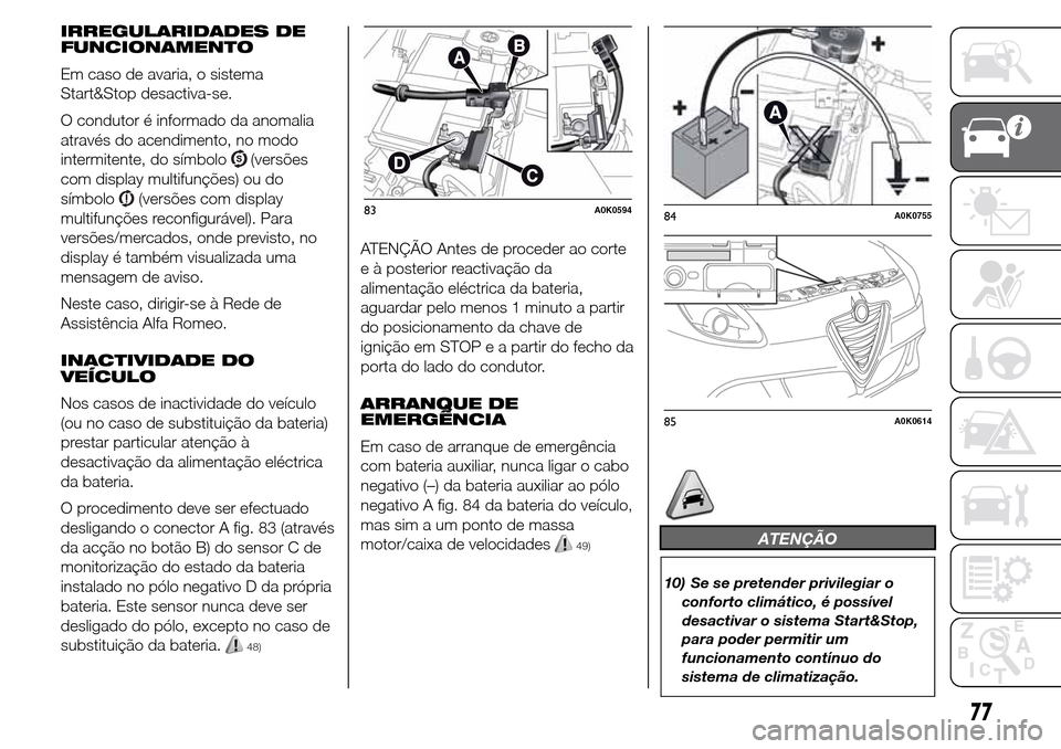 Alfa Romeo Giulietta 2016  Manual do proprietário (in Portuguese) IRREGULARIDADES DE
FUNCIONAMENTO
Em caso de avaria, o sistema
Start&Stop desactiva-se.
O condutor é informado da anomalia
através do acendimento, no modo
intermitente, do símbolo
(versões
com disp