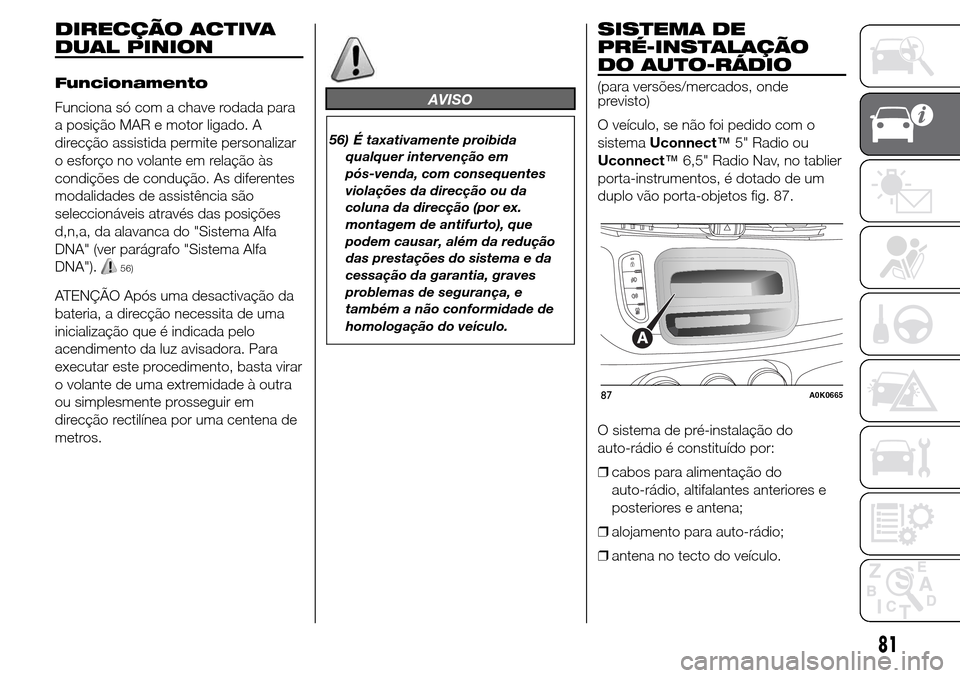 Alfa Romeo Giulietta 2016  Manual do proprietário (in Portuguese) DIRECÇÃO ACTIVA
DUAL PINION
Funcionamento
Funciona só com a chave rodada para
a posição MAR e motor ligado. A
direcção assistida permite personalizar
o esforço no volante em relação às
cond