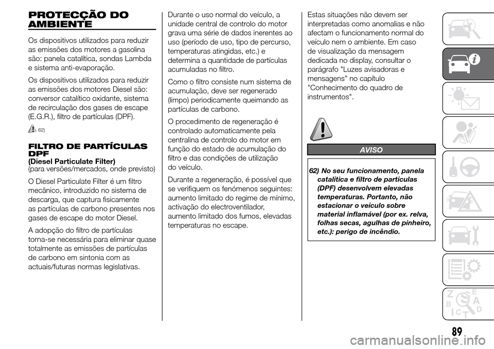Alfa Romeo Giulietta 2016  Manual do proprietário (in Portuguese) PROTECÇÃO DO
AMBIENTE
Os dispositivos utilizados para reduzir
as emissões dos motores a gasolina
são: panela catalítica, sondas Lambda
e sistema anti-evaporação.
Os dispositivos utilizados para