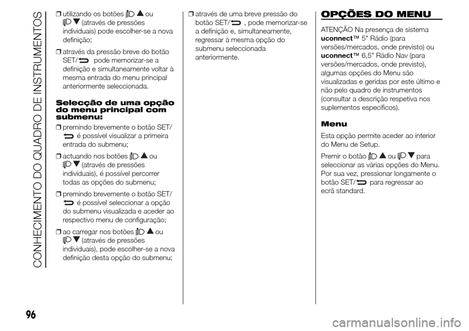 Alfa Romeo Giulietta 2016  Manual do proprietário (in Portuguese) ❒utilizando os botõesou
(através de pressões
individuais) pode escolher-se a nova
definição;
❒através da pressão breve do botão
SET/
pode memorizar-se a
definição e simultaneamente volta