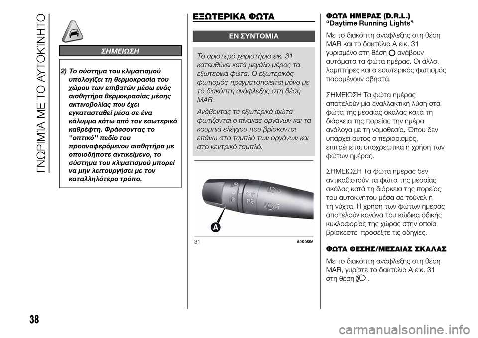 Alfa Romeo Giulietta 2016 Εγχειρίδιο χρήσης (in Greek) ΣHMEIΩΣH
2) Το σύστημα του κλιματισμού
υπολογίζει τη θερμοκρασία του
χώρου των επιβατών μέσω ενός
αισθητήρα θερ Alfa Romeo Giulietta 2016 Εγχειρίδιο χρήσης (in Greek) ΣHMEIΩΣH
2) Το σύστημα του κλιματισμού
υπολογίζει τη θερμοκρασία του
χώρου των επιβατών μέσω ενός
αισθητήρα θερ