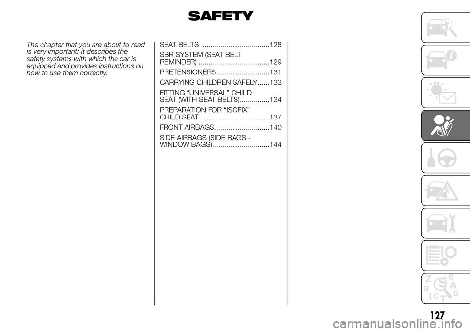 Alfa Romeo Giulietta 2015  Owners Manual SAFETY
The chapter that you are about to read
is very important: it describes the
safety systems with which the car is
equipped and provides instructions on
how to use them correctly.SEAT BELTS ......