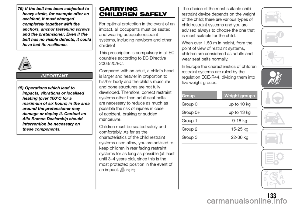 Alfa Romeo Giulietta 2015  Owners Manual 76) If the belt has been subjected to
heavy strain, for example after an
accident, it must changed
completely together with the
anchors, anchor fastening screws
and the pretensioner. Even if the
belt 