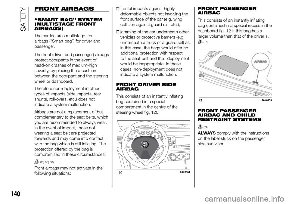 Alfa Romeo Giulietta 2015  Owners Manual FRONT AIRBAGS
“SMART BAG” SYSTEM
(MULTISTAGE FRONT
AIRBAGS)
The car features multistage front
airbags (“Smart bag”) for driver and
passenger.
The front (driver and passenger) airbags
protect o