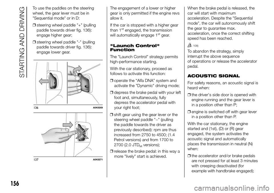Alfa Romeo Giulietta 2015  Owners Manual To use the paddles on the steering
wheel, the gear lever must be in
"Sequential mode" or in D:
❒steering wheel paddle "+" (pulling
paddle towards driver fig. 136):
engage higher gear;
❒steering wh