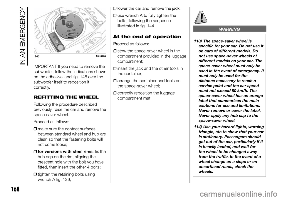 Alfa Romeo Giulietta 2015  Owners Manual IMPORTANT If you need to remove the
subwoofer, follow the indications shown
on the adhesive label fig. 148 over the
subwoofer itself to reposition it
correctly.
REFITTING THE WHEEL
Following the proce
