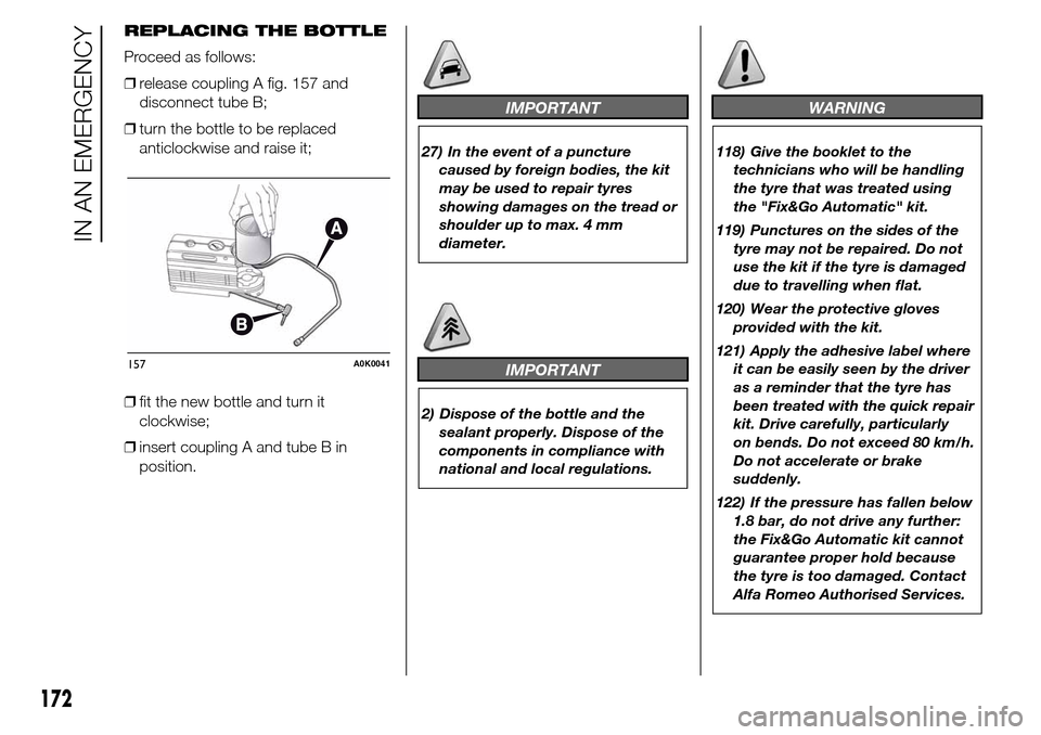 Alfa Romeo Giulietta 2015  Owners Manual REPLACING THE BOTTLE
Proceed as follows:
❒release coupling A fig. 157 and
disconnect tube B;
❒turn the bottle to be replaced
anticlockwise and raise it;
❒fit the new bottle and turn it
clockwise
