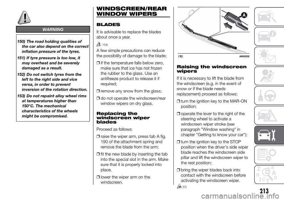 Alfa Romeo Giulietta 2015  Owners Manual WARNING
150) The road holding qualities of
the car also depend on the correct
inflation pressure of the tyres.
151) If tyre pressure is too low, it
may overheat and be severely
damaged as a result.
15