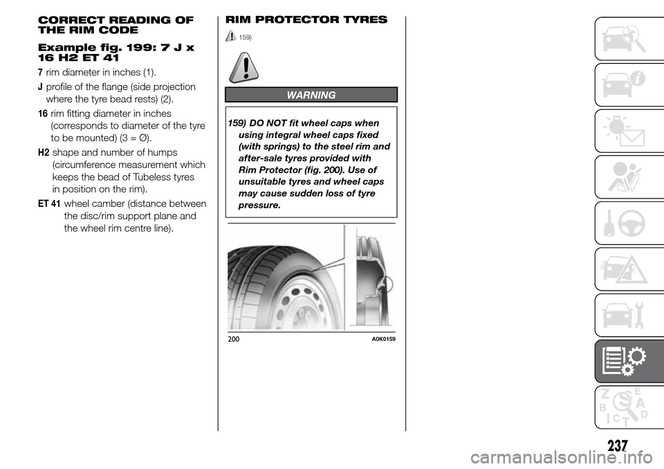 Alfa Romeo Giulietta 2015  Owners Manual Example fig. 199:7Jx
16 H2 ET 41
7rim diameter in inches (1).
Jprofile of the flange (side projection
where the tyre bead rests) (2).
16rim fitting diameter in inches
(corresponds to diameter of the t