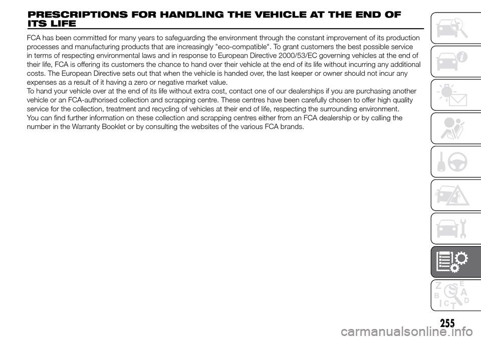 Alfa Romeo Giulietta 2015  Owners Manual PRESCRIPTIONS FOR HANDLING THE VEHICLE AT THE END OF
ITS LIFE
255
FCA has been committed for many years to safeguarding the environment through the constant improvement of its production
processes and