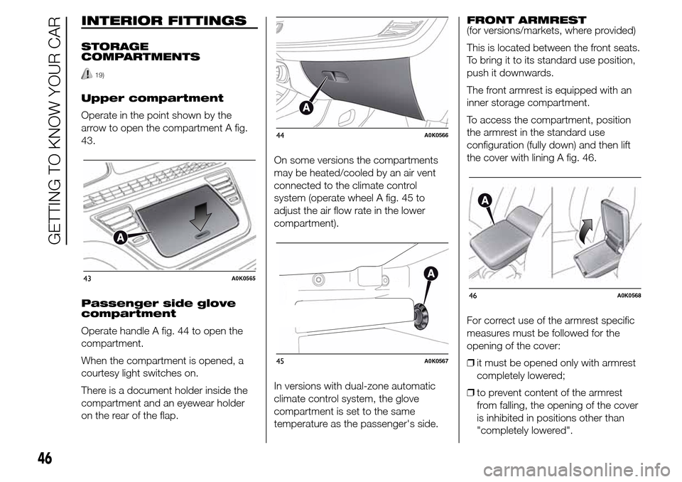 Alfa Romeo Giulietta 2015  Owners Manual INTERIOR FITTINGS
STORAGE
COMPARTMENTS
19)
Upper compartment
Operate in the point shown by the
arrow to open the compartment A fig.
43.
Passenger side glove
compartment
Operate handle A fig. 44 to ope