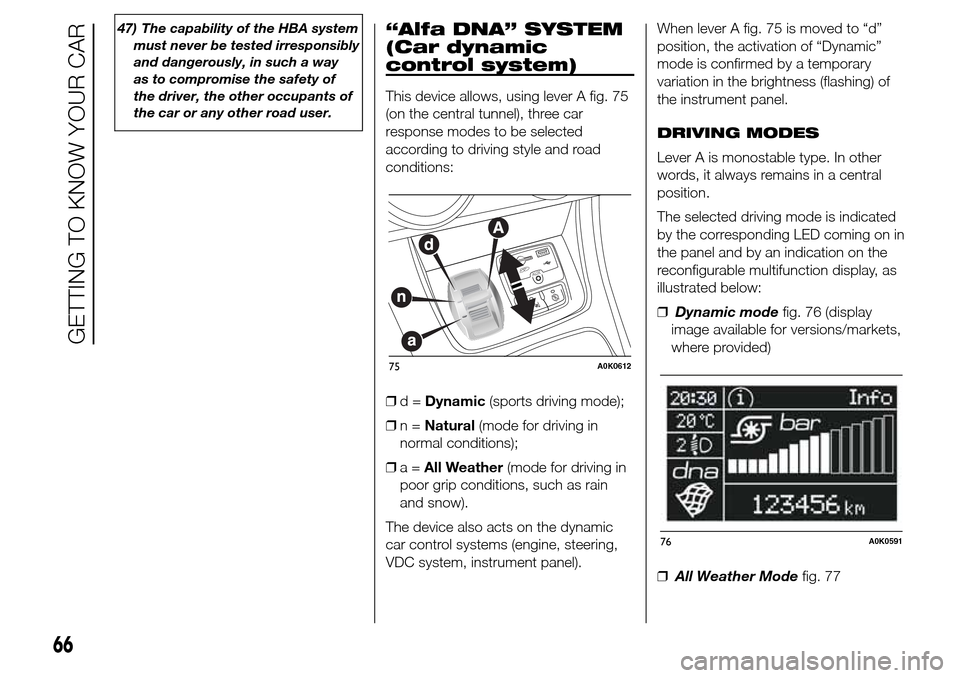 Alfa Romeo Giulietta 2015  Owners Manual 47) The capability of the HBA system
must never be tested irresponsibly
and dangerously, in such a way
as to compromise the safety of
the driver, the other occupants of
the car or any other road user.